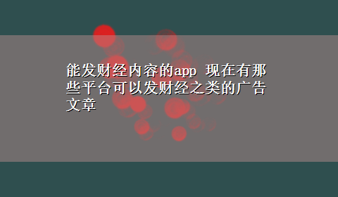 能发财经内容的app 现在有那些平台可以发财经之类的广告文章