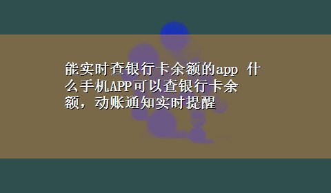 能实时查银行卡余额的app 什么手机APP可以查银行卡余额，动账通知实时提醒