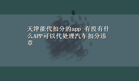 天津能代扣分的app 有没有什么APP可以代处理汽车扣分违章