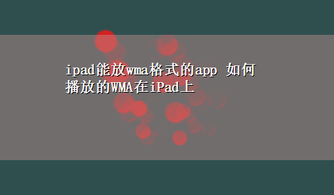 ipad能放wma格式的app 如何播放的WMA在iPad上