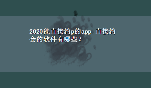 2020能直接约p的app 直接约会的软件有哪些？