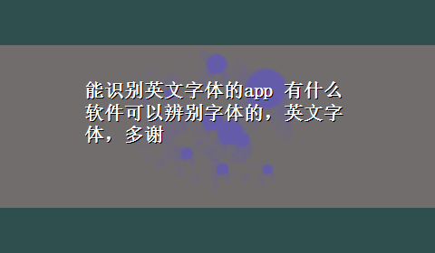 能识别英文字体的app 有什么软件可以辨别字体的，英文字体，多谢