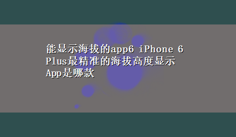 能显示海拔的app6 iPhone 6 Plus最精准的海拔高度显示App是哪款