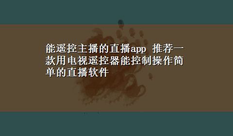 能遥控主播的直播app 推荐一款用电视遥控器能控制操作简单的直播软件