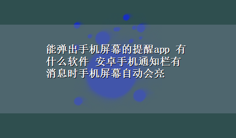 能弹出手机屏幕的提醒app 有什么软件 安卓手机通知栏有消息时手机屏幕自动会亮