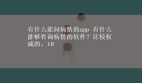 有什么能问病情的app 有什么能够咨询病情的软件？比较权威的。10