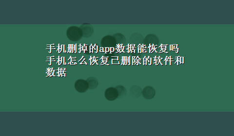 手机删掉的app数据能恢复吗 手机怎么恢复已删除的软件和数据