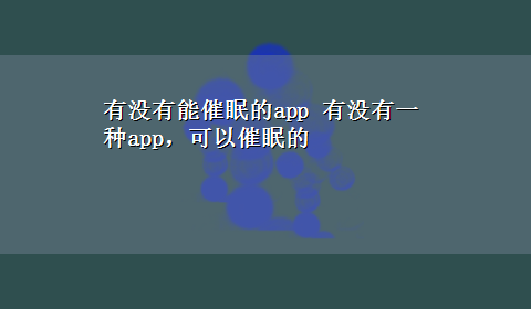 有没有能催眠的app 有没有一种app，可以催眠的