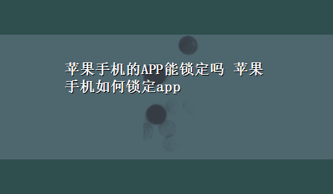 苹果手机的APP能锁定吗 苹果手机如何锁定app