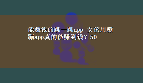 能赚钱的跳一跳app 女孩用蹦蹦app真的能赚到钱？50