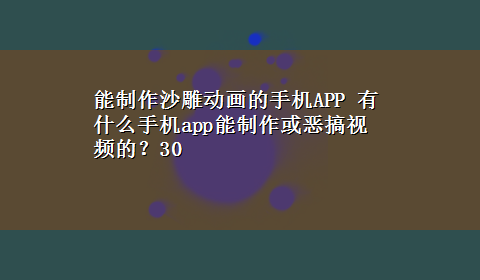 能制作沙雕动画的手机APP 有什么手机app能制作或恶搞视频的？30