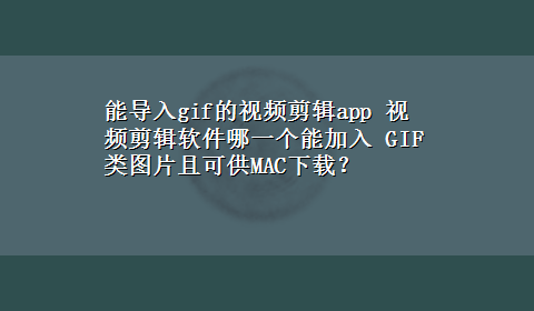 能导入gif的视频剪辑app 视频剪辑软件哪一个能加入 GIF类图片且可供MACx-z？