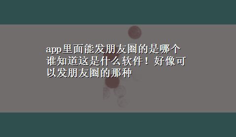 app里面能发朋友圈的是哪个 谁知道这是什么软件！好像可以发朋友圈的那种