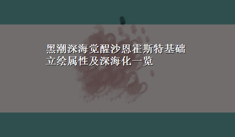 黑潮深海觉醒沙恩霍斯特基础立绘属性及深海化一览