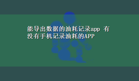 能导出数据的油耗记录app 有没有手机记录油耗的APP