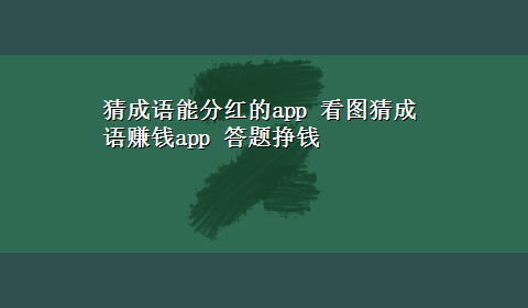 猜成语能分红的app 看图猜成语赚钱app 答题挣钱