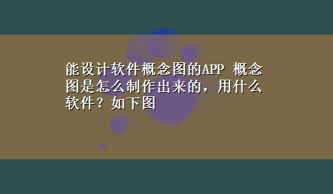 能设计软件概念图的APP 概念图是怎么制作出来的，用什么软件？如下图