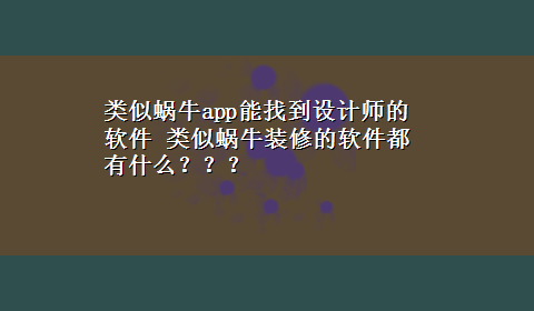 类似蜗牛app能找到设计师的软件 类似蜗牛装修的软件都有什么？？？