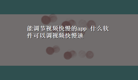 能调节视频快慢的app 什么软件可以调视频快慢速