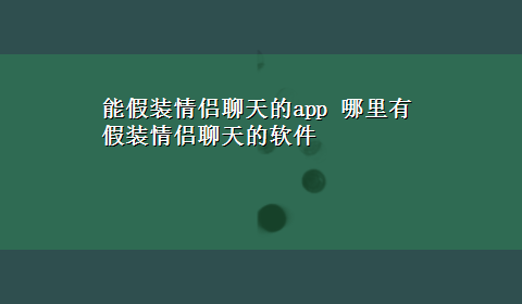 能假装情侣聊天的app 哪里有假装情侣聊天的软件