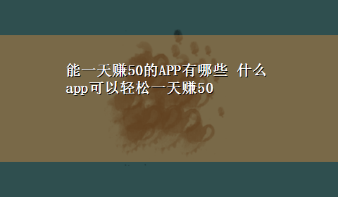 能一天赚50的APP有哪些 什么app可以轻松一天赚50