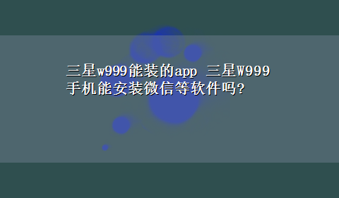 三星w999能装的app 三星W999手机能安装微信等软件吗?