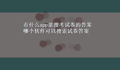 有什么app能搜考试卷的答案 哪个软件可以搜索试卷答案