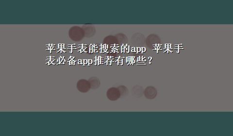 苹果手表能搜索的app 苹果手表必备app推荐有哪些？