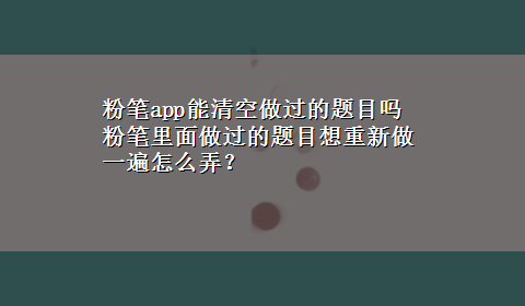 粉笔app能清空做过的题目吗 粉笔里面做过的题目想重新做一遍怎么弄？