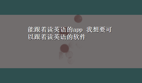 能跟着读英语的app 我想要可以跟着读英语的软件