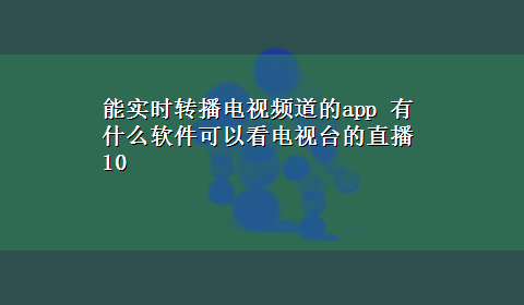 能实时转播电视频道的app 有什么软件可以看电视台的直播10