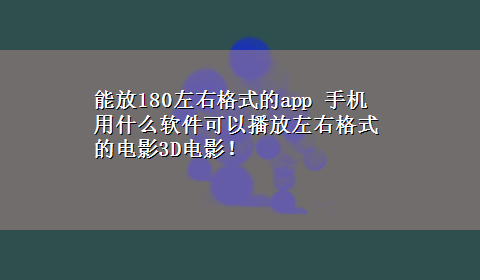 能放180左右格式的app 手机用什么软件可以播放左右格式的电影3D电影！