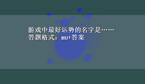 游戏中最好运势的名字是……答题格式：mu+答案