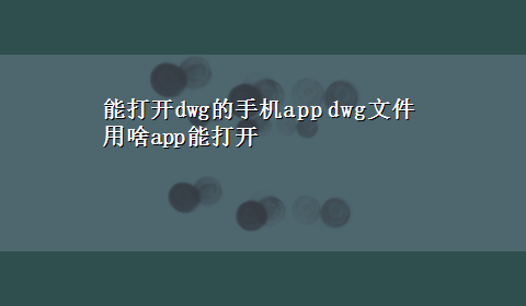 能打开dwg的手机app dwg文件用啥app能打开