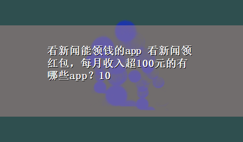 看新闻能领钱的app 看新闻领红包，每月收入超100元的有哪些app？10