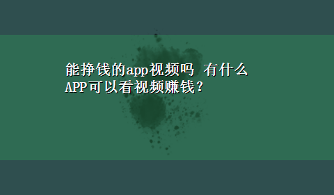 能挣钱的app视频吗 有什么APP可以看视频赚钱？