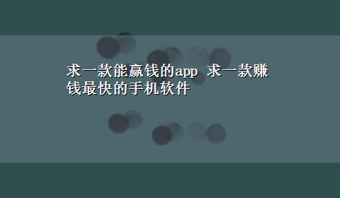 求一款能赢钱的app 求一款赚钱最快的手机软件