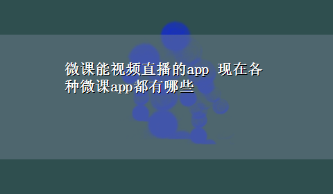 微课能视频直播的app 现在各种微课app都有哪些