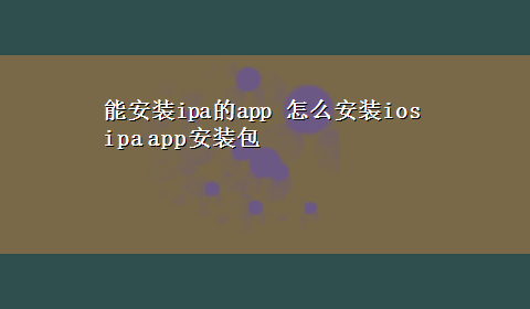 能安装ipa的app 怎么安装ios ipa app安装包