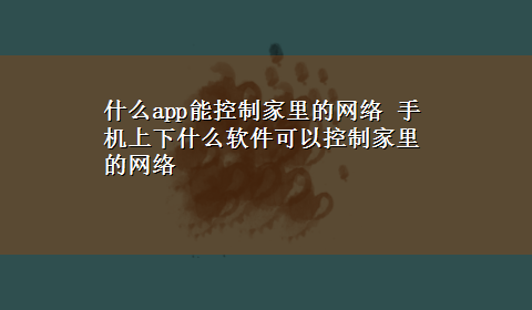 什么app能控制家里的网络 手机上下什么软件可以控制家里的网络