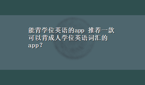 能背学位英语的app 推荐一款可以背成人学位英语词汇的app？