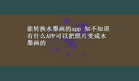 能转换水墨画的app 知不知道有什么APP可以把照片变成水墨画的