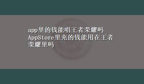 app里的钱能唱王者荣耀吗 AppStore里充的钱能用在王者荣耀里吗