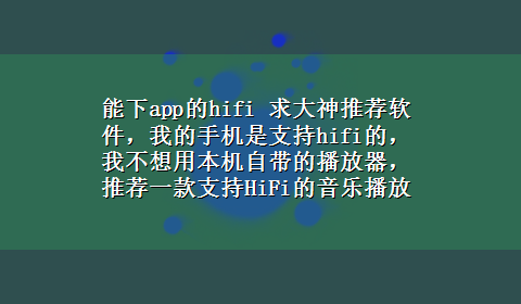 能下app的hifi 求大神推荐软件，我的手机是支持hifi的，我不想用本机自带的播放器，推荐一款支持HiFi的音乐播放