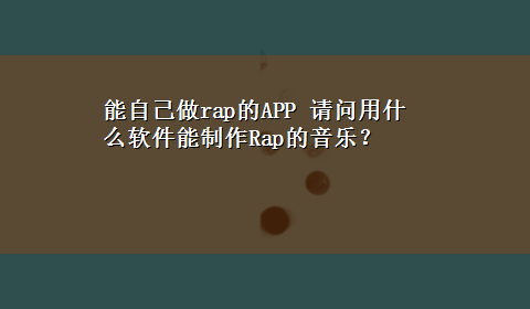 能自己做rap的APP 请问用什么软件能制作Rap的音乐？