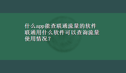 什么app能查联通流量的软件 联通用什么软件可以查询流量使用情况？