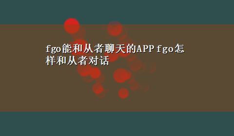 fgo能和从者聊天的APP fgo怎样和从者对话