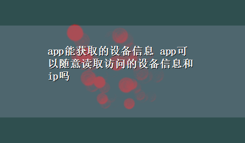 app能获取的设备信息 app可以随意读取访问的设备信息和ip吗