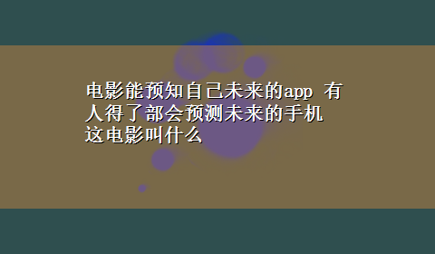 电影能预知自己未来的app 有人得了部会预测未来的手机 这电影叫什么