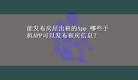 能发布房屋出租的App 哪些手机APP可以发布租房信息？